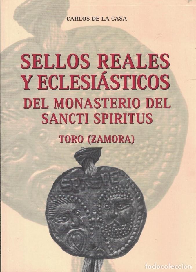 Libros: SELLOS REALES Y ECLESI&Aacute;STICOS DEL MONASTERIO DEL SANCTI SP&Iacute;RITUS. TORO (Zamora) - La Casa. Carlos d