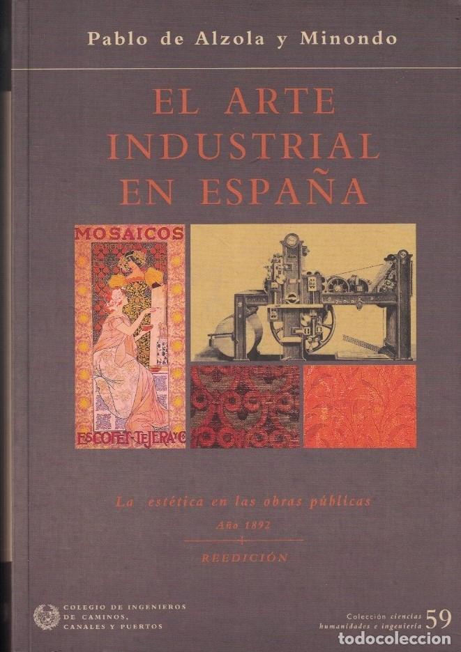 Libros: EL ARTE INDUSTRIAL EN ESPA&Ntilde;A. La est&eacute;tica en las obras p&uacute;blicas. - Alzola y Minondo. Pablo de,