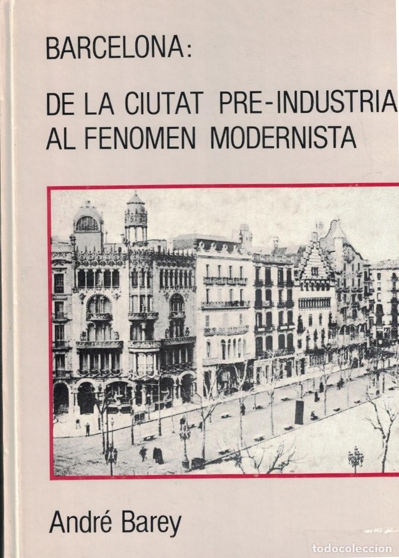 Libros: BARCELONA: DE LA CIUTAT PRE-INDUSTRIAL AL FENOMEN MODERNISTA. - Barey. Andr&eacute;,
