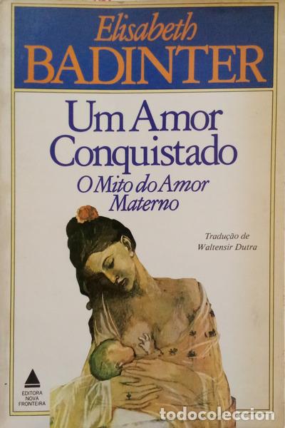 B&uuml;cher: BADINTER. (Elisabeth) - UM AMOR CONQUISTADO: O MITO DO AMOR MATERNO.
