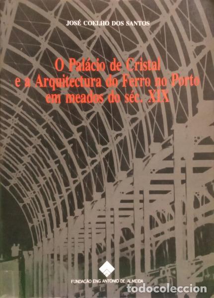 Libri di seconda mano: COELHO DOS SANTOS. (Jos&eacute;) - O PAL&Aacute;CIO DE CRISTAL E A ARQUITECTURA DO FERRO NO PORTO EM MEADOS DO S&Eacute;C