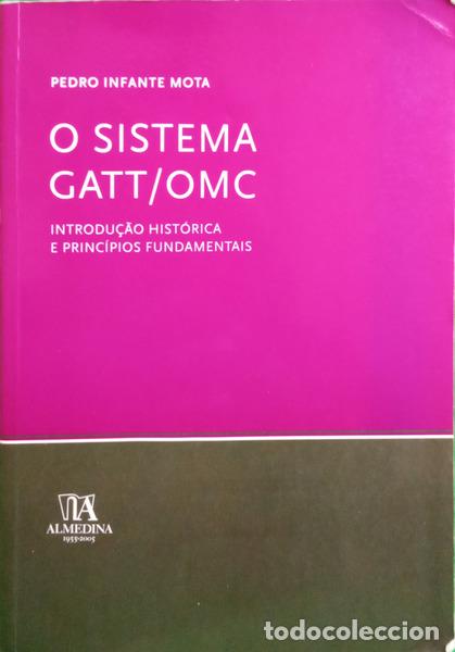 Libros: INFANTE MOTA. (Pedro) - O SISTEMA GATT/OMC: INTRODU&Ccedil;&Atilde;O HIST&Oacute;RIA E PR&Iacute;NCIPIOS FUNDAMENTAIS.