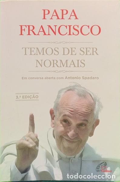 Livres: PAPA FRANCISCO e Antonio Spadaro. - TEMOS DE SER NORMAIS. [3.&ordf; EDI&Ccedil;&Atilde;O]