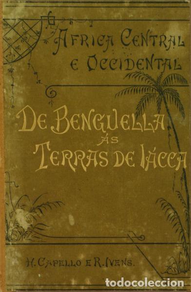 Libros: BRITO CAPELO. (Hermenegildo Carlos de) e Roberto Ivens. - DE BENGUELLA &Aacute;S TERRAS DE I&Aacute;CCA.