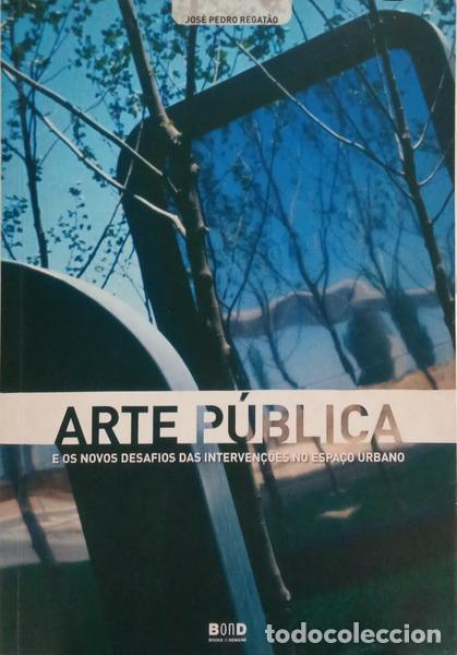 Livres: REGAT&Atilde;O. (Jos&eacute; Pedro) - ARTE P&Uacute;BLICA E OS NOVOS DESAFIOS DAS INTERVEN&Ccedil;&Otilde;ES NO ESPA&Ccedil;O URBANO. [2.&ordf; EDI