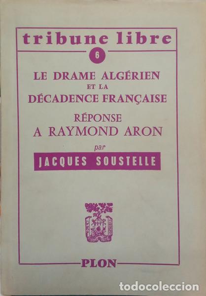 books: SOUSTELLE. (Jacques) - LE DRAME ALG&Eacute;RIEN ET LA D&Eacute;CADENCE FRAN&Ccedil;AISE: R&Eacute;PONSE A RAYMOND ARON.