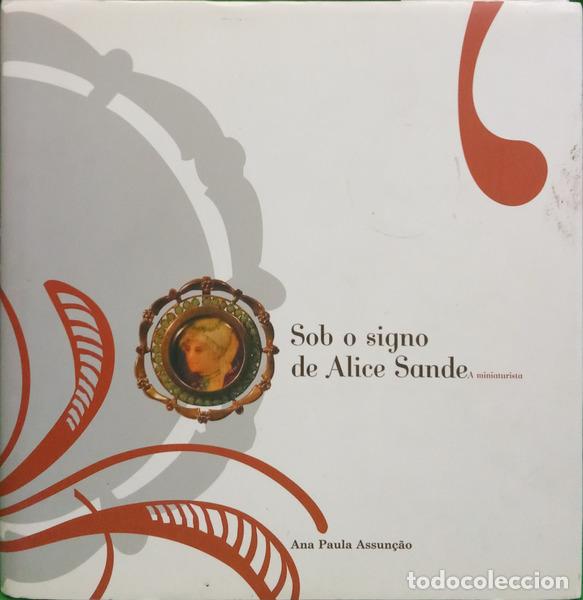 Livres: ASSUN&Ccedil;&Atilde;O. (Ana Paula) - SOB O SIGNO DE ALICE SANDE, A MINIATURISTA.
