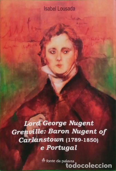 books: LOUSADA. (Isabel) - LORD GEORGE NUGENT GRENVILLE: BARON NUGENT OF CARLANSTOWN (1789-1850) E PORTUGAL