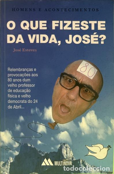 Livres: ESTEVES. (Jos&eacute;) - O QUE FIZESTE DA VIDA, JOS&Eacute;?