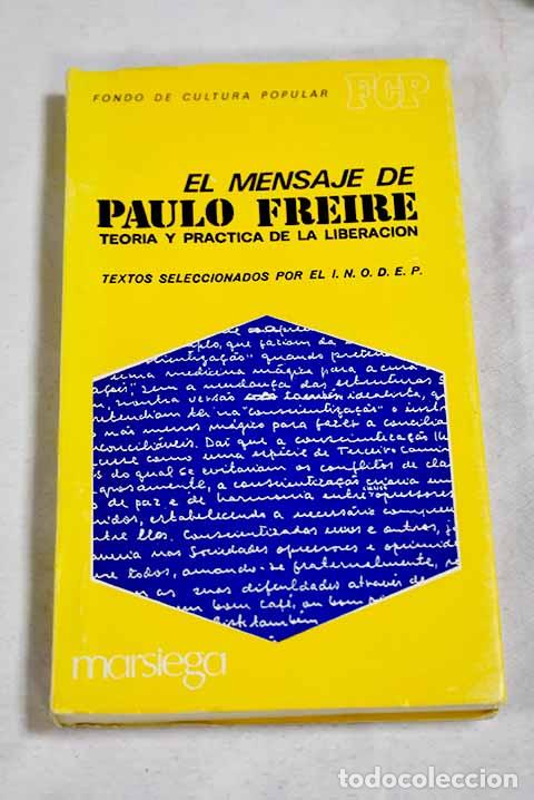 Libros: El mensaje de Paulo Freire: teor&iacute;a y pr&aacute;ctica de la liberaci&oacute;n.- Freire, Paulo