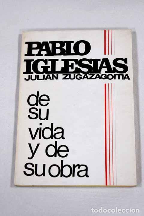 Libros: Pablo Iglesias: de su vida y de su obra.- Zugazagoitia, Juli&aacute;n
