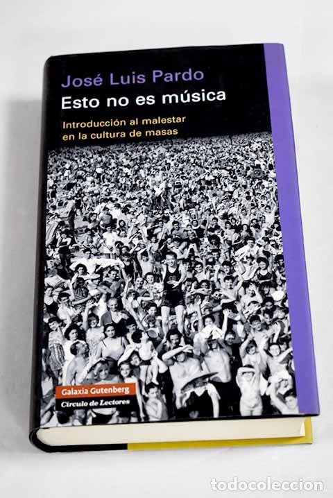 Livres: Esto no es m&uacute;sica: introducci&oacute;n al malestar en la cultura de masas.- Pardo, Jos&eacute; Luis