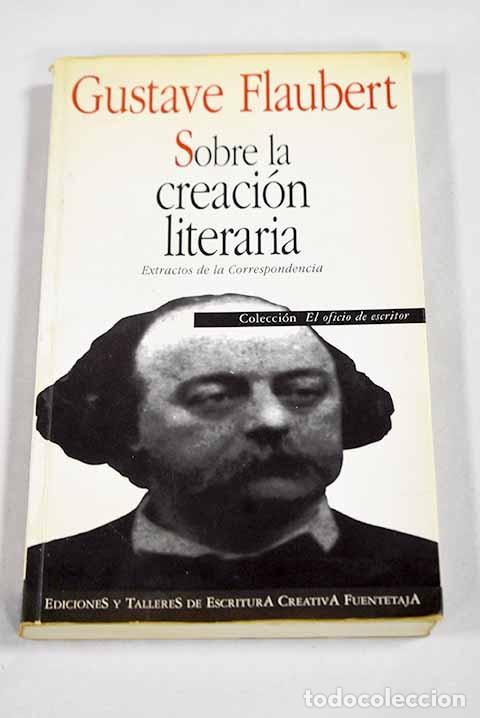B&uuml;cher: Sobre la creaci&oacute;n literaria: extractos de la correspondencia de Gustave Flaubert.- Flaubert, Gustave