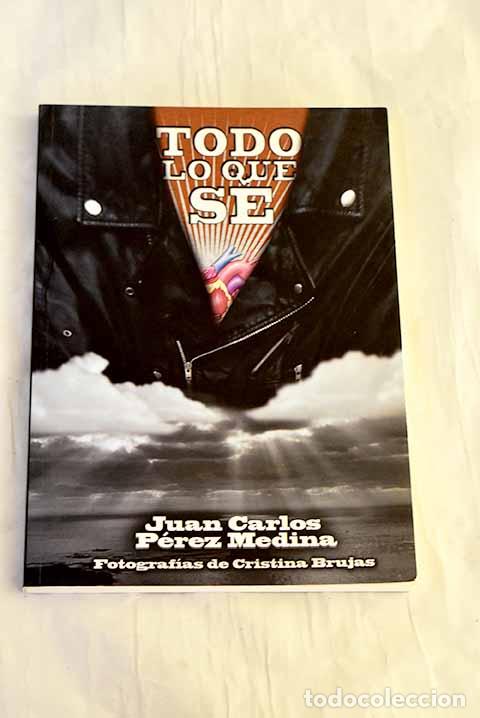 Libros: Todo lo que s&eacute;: P&eacute;rez Medina, Juan Carlos.- P&eacute;rez Medina, Juan Carlos