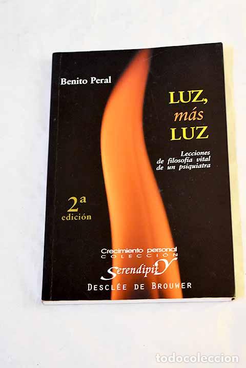 Libros: Luz, m&aacute;s luz : lecciones de filosof&iacute;a vital de un psiquiatra.- Peral, Benito