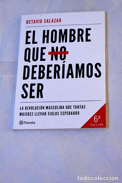 Libros: El hombre que no deber&iacute;amos ser: la revoluci&oacute;n masculina que tantas mujeres llevan siglos esperando