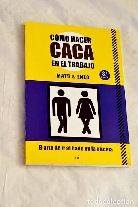Libros: C&oacute;mo hacer caca en el trabajo: el arte de ir al ba&ntilde;o en la oficina.- Mats