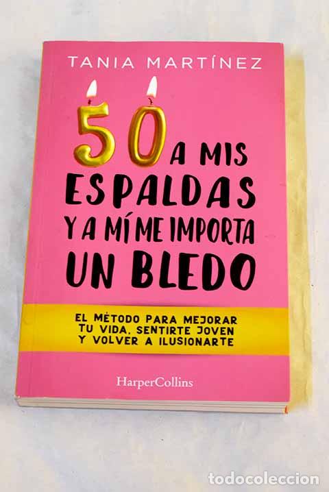 Livres: 50 a mis espaldas y a m&iacute; me importa un bledo: el m&eacute;todo para mejorar tu vida.- Mart&iacute;nez, Tania