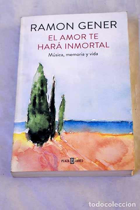 Livros em segunda m&atilde;o: El amor te har&aacute; inmortal: m&uacute;sica, memoria y vida.- Gener, Ramon