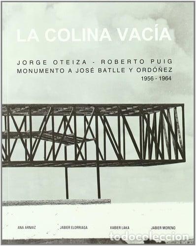 Libros: La colina vac&iacute;a Jorge Oteiza, Roberto Puig : monumento a Jos&eacute; Batlle y Ord&oacute;&ntilde;ez, 1956-1964 - Ana Arn&aacute;