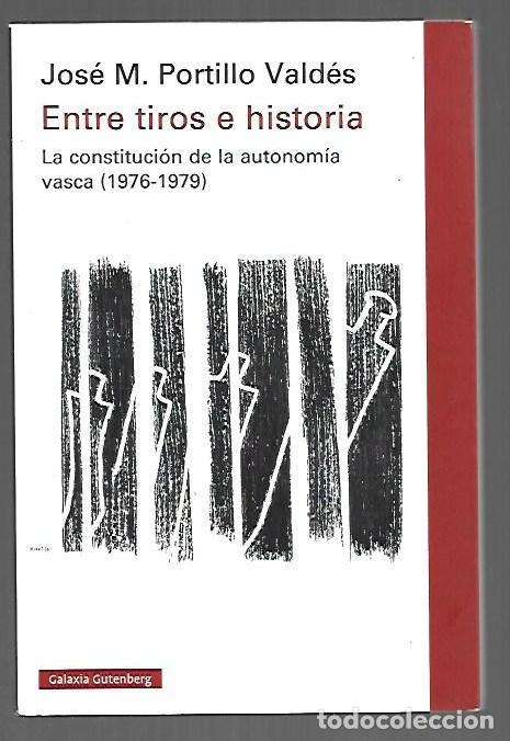 Livros em segunda m&atilde;o: ENTRE TIROS E HISTORIA. LA CONSTITUCION DE LA AUTONOMIA VASCA (1976-1979) - PORTILLO VALDES, JOSE M.