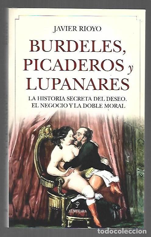 B&uuml;cher: BURDELES, PICADEROS Y LUPANARES. LA HISTORIA SECRETA DEL DESEO. EL NEGOCIO Y LA DOBLE MORAL - RIOYO,
