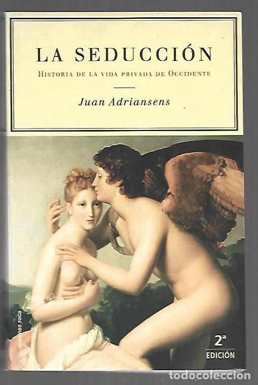 Libros: SEDUCCION - LA. HISTORIA DE LA VIDA PRIVADA DE OCCIDENTE - ADRIANSENS, JUAN