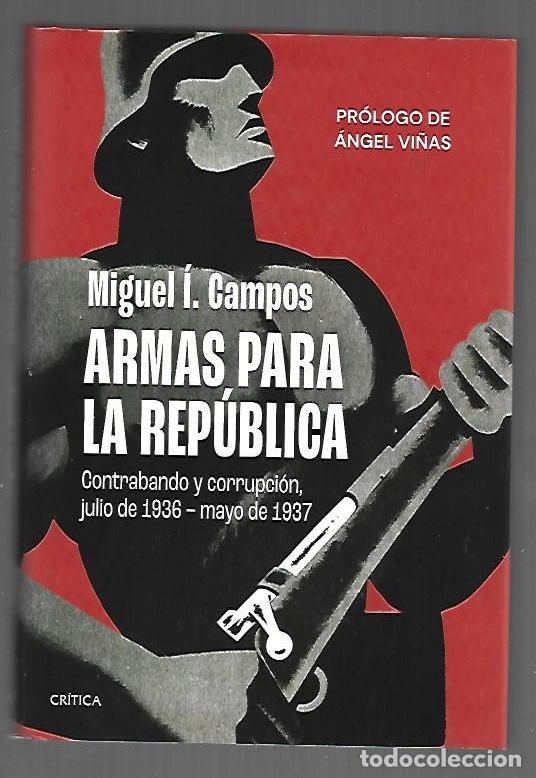 books: ARMAS PARA LA REPUBLICA. CONTRABANDO Y CORRUPCION, JULIO DE 1936-MAYO DE 1937 - CAMPOS, MIGUEL I.