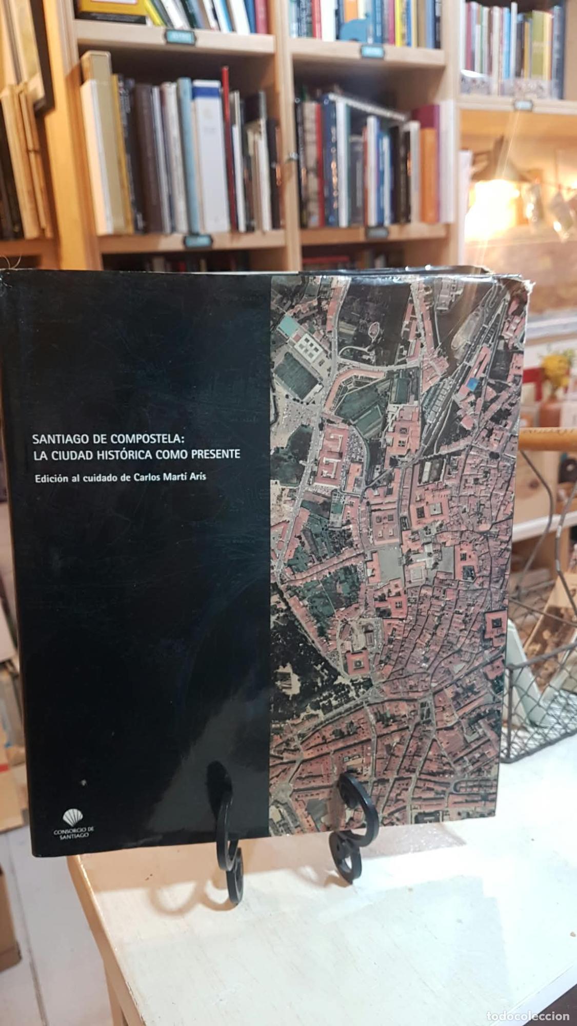 Libros: Santiago de Compostela: La ciudad hist&oacute;rica como presente - Carlos (coordinador) Mart&iacute; Ar&iacute;s