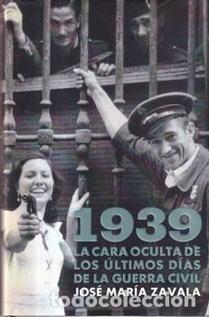 Livros em segunda m&atilde;o: 1939. La cara oculta de los &uacute;ltimos d&iacute;as de la Guerra Civil - Jos&eacute; Mar&iacute;a Zavala