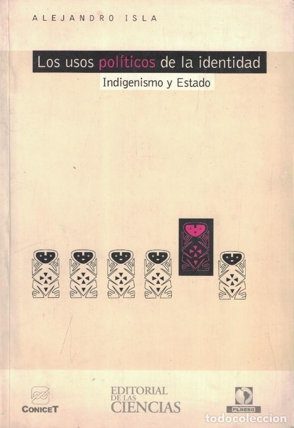 Livres: LOS USOS POL&Iacute;TICOS DE LA IDENTIDAD. INDIGENISMO Y ESTADO. - Isla. Alejandro,
