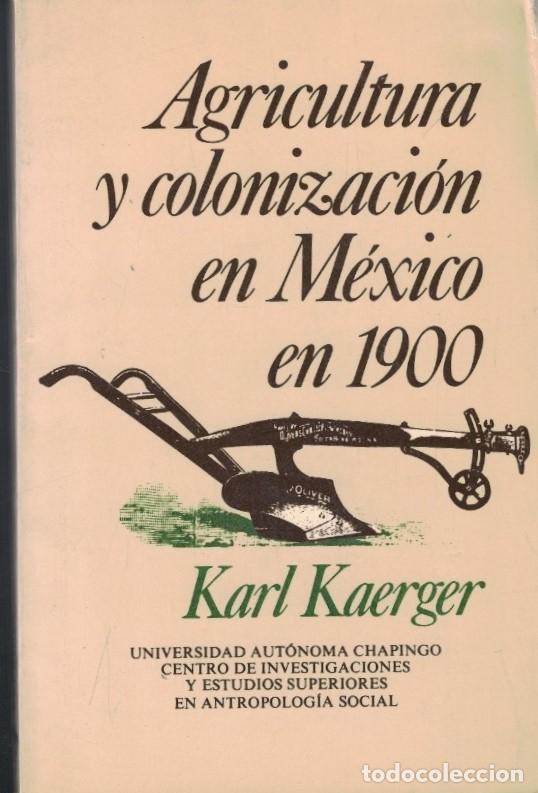 Livres: AGRICULTURA Y COLONIZACI&Oacute;N EN M&Eacute;XICO EN 1900. - Kaerger. Karl,
