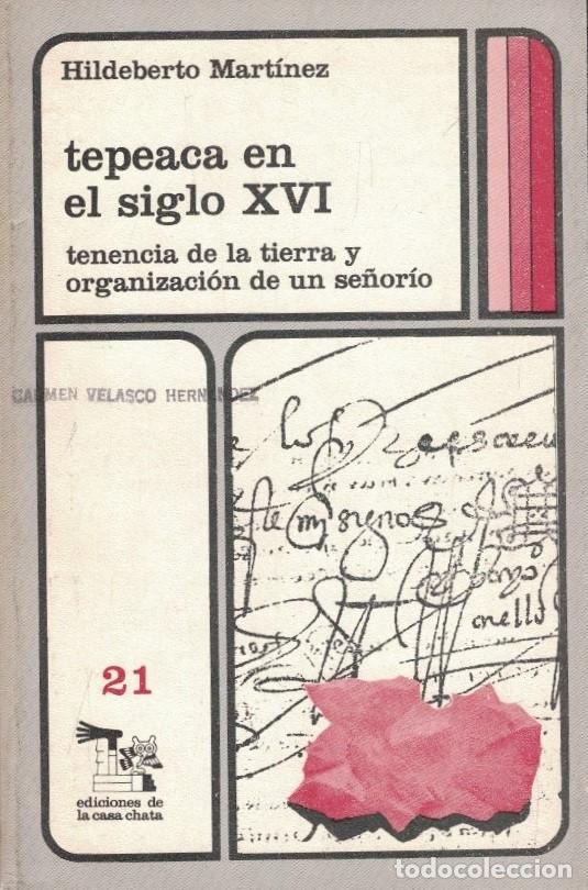 Libros: TEPEACA EN EL SIGLO XVI. Tenencia de la tierra y organizaci&oacute;n de un se&ntilde;or&iacute;o. - Mart&iacute;nez. Hildeberto
