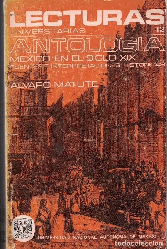books: M&Eacute;XICO EN EL SIGLO XIX. Antolog&iacute;a de fuentes e interpretaciones hist&oacute;ricas. - Matute. &Aacute;lvaro,