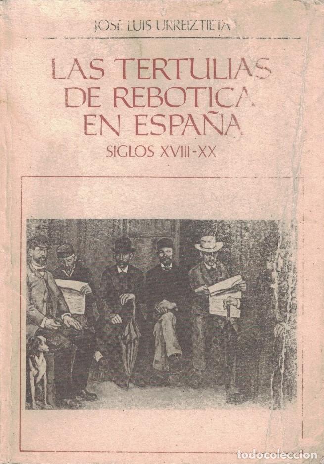Livros em segunda m&atilde;o: LAS TERTULIAS DE REBOTICA EN ESPA&Ntilde;A (Siglo XVIII &ndash; Siglo XX) - Urreiztieta. Jos&eacute; Luis,