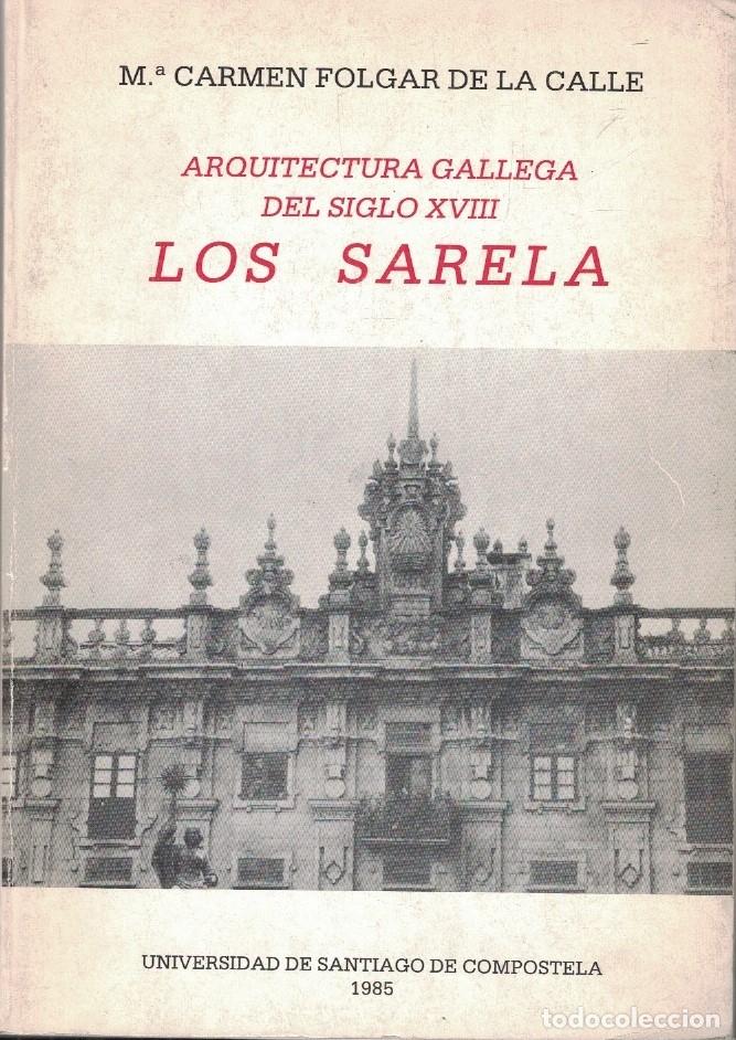 Libros: ARQUITECTURA GALLEGA DEL SIGLO XVIII. LOS SARELA. - Folgar de la Calle. M.&ordf; Carmen,