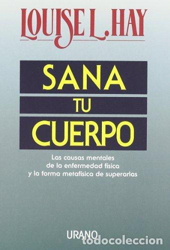 B&uuml;cher: Sana Tu Cuerpo. Las causas mentales de la enfermedad f&iacute;sica y la forma metaf&iacute;sica de superarlas