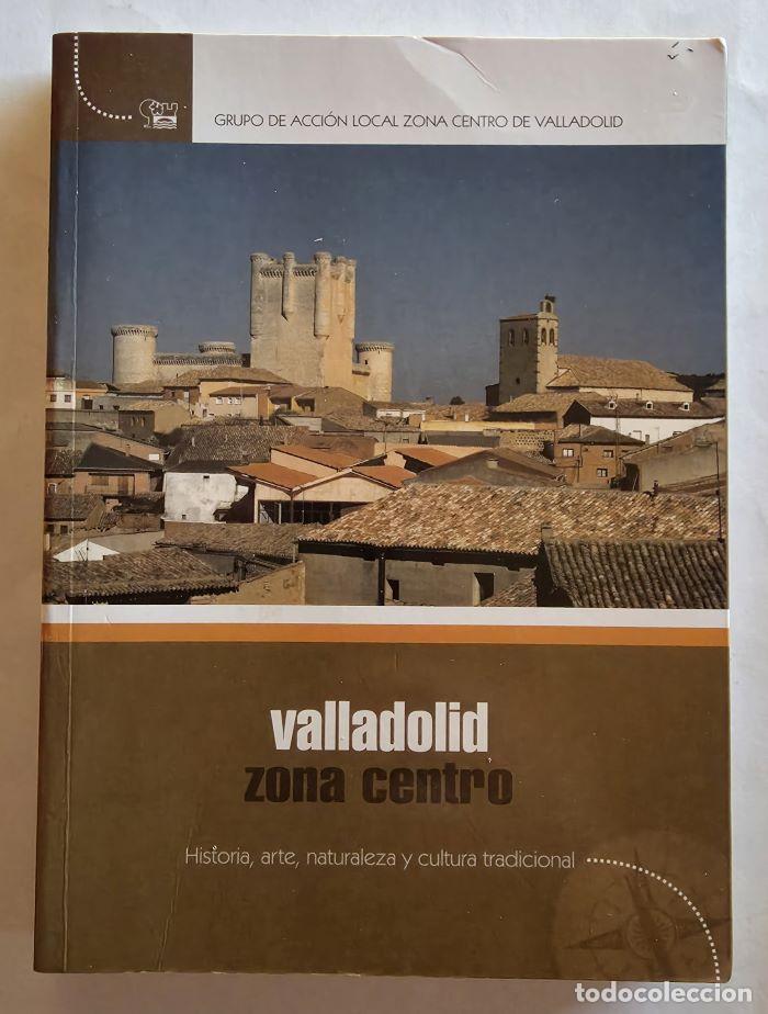 Libros: VALLADOLID, ZONA CENTRO. HISTORIA, ARTE, NATURALEZA Y CULTURA TRADICIONAL - VV.AA.
