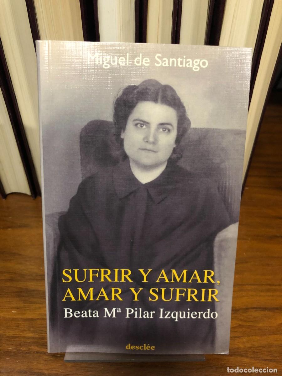 Libros: Sufrir y amar, amar y sufrir (Beata M&ordf; Pilar Izquierdo) Miguel de Santiago