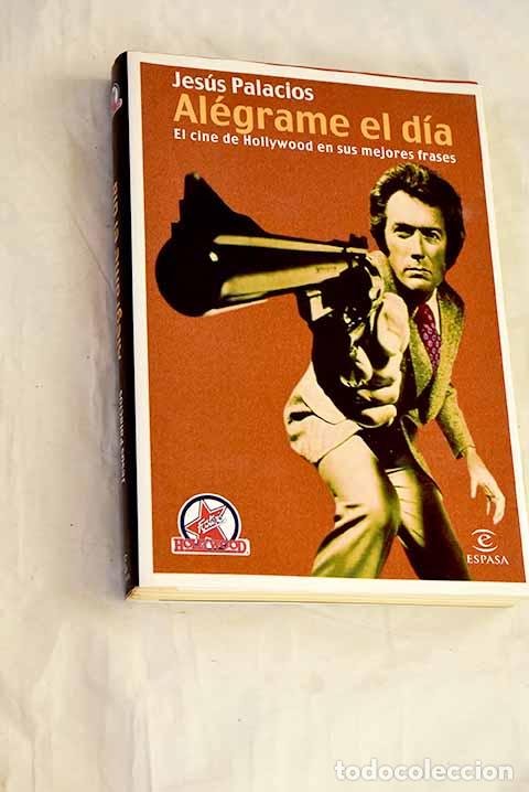 Libri di seconda mano: Al&eacute;grame el d&iacute;a: el cine de Hollywood en sus mejores frases.- Palacios, Jes&uacute;s