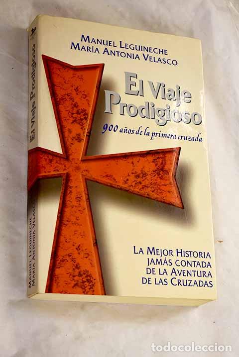 Libros: El viaje prodigioso: 900 a&ntilde;os de la primera cruzada.- Leguineche, Manuel