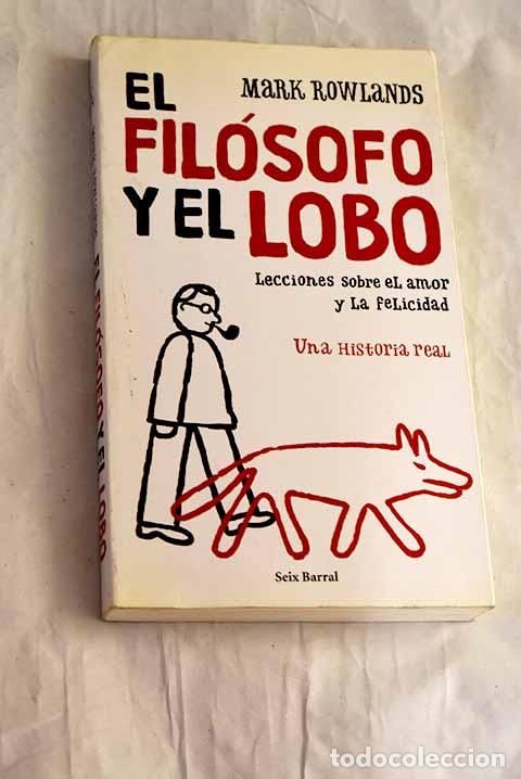 Libri di seconda mano: El fil&oacute;sofo y el lobo: lecciones sobre el amor y la felicidad.- Rowlands, Mark
