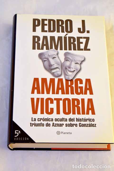 Libri di seconda mano: Amarga victoria: la cr&oacute;nica oculta del hist&oacute;rico triunfo de Aznar sobre Gonz&aacute;lez.- Ram&iacute;rez, Pedro J.