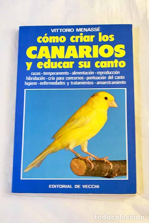 Libros: C&oacute;mo criar los canarios y educar su canto.- Menass&eacute;, Vittorio