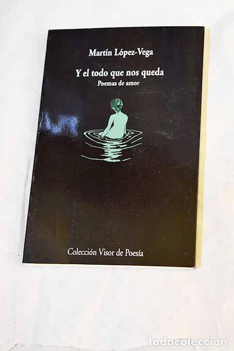 Libros: Y el todo que nos queda: poemas de amor.- L&oacute;pez-Vega, Mart&iacute;n