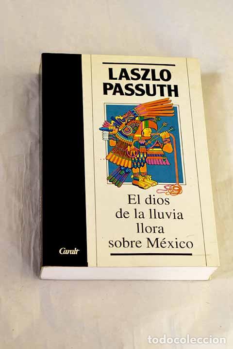 B&uuml;cher: El Dios de la lluvia llora sobre M&eacute;jico.- Passuth, L&aacute;szl&oacute;