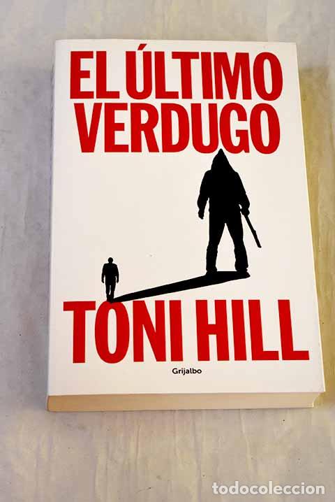 Libros: El &uacute;ltimo verdugo: Hill, Toni.- Hill, Toni