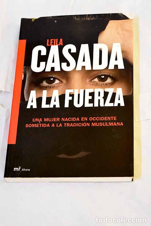 books: Casada a la fuerza: una mujer nacida en Occidente sometida a la tradici&oacute;n musulmana.- Leila