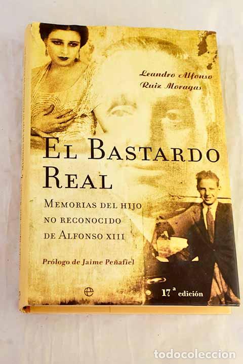 B&uuml;cher: El bastardo real: memorias del hijo no reconocido de Alfonso XIII.- Borb&oacute;n Ruiz, Leandro de