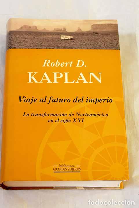 Libri di seconda mano: Viaje al futuro del imperio : la transformaci&oacute;n de Norteam&eacute;rica en el siglo XXI.- Kaplan, Robert D.